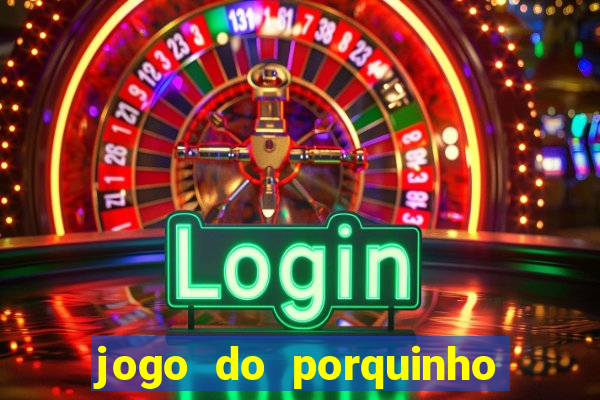 jogo do porquinho que ganha dinheiro